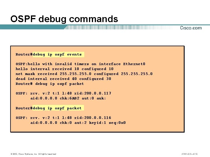 OSPF debug commands Router#debug ip ospf events OSPF: hello with invalid timers on interface