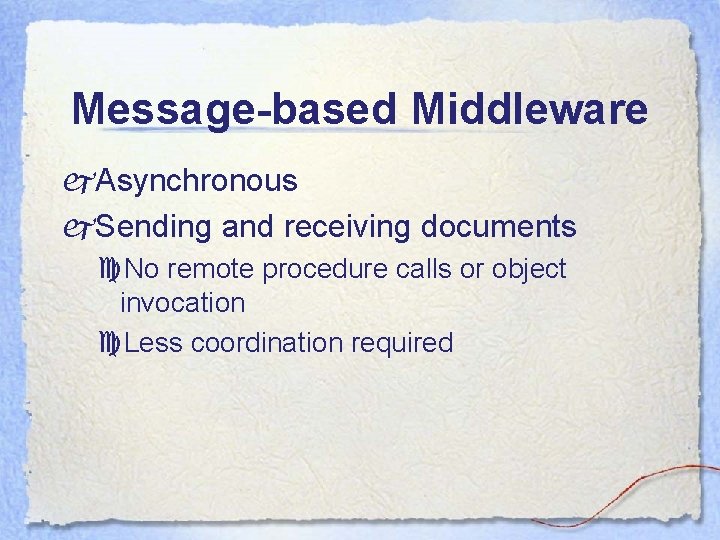 Message-based Middleware j. Asynchronous j. Sending and receiving documents c. No remote procedure calls