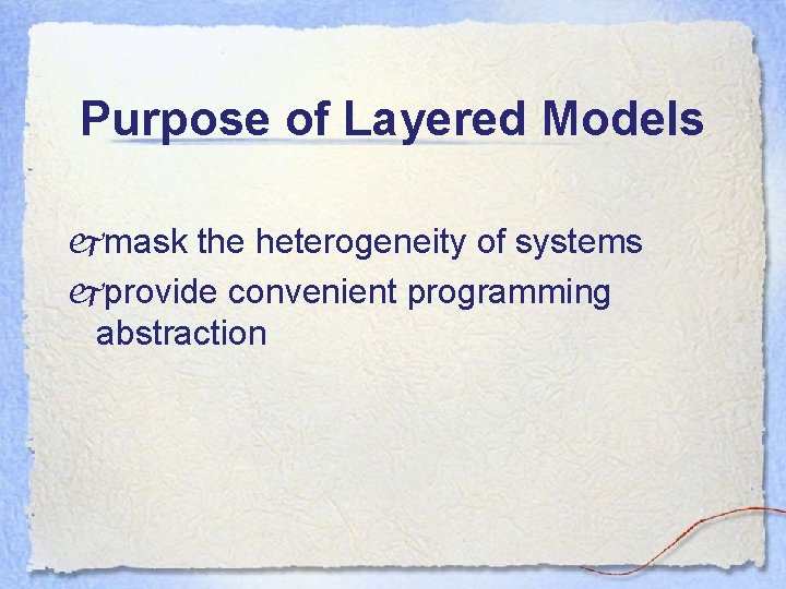 Purpose of Layered Models jmask the heterogeneity of systems jprovide convenient programming abstraction 