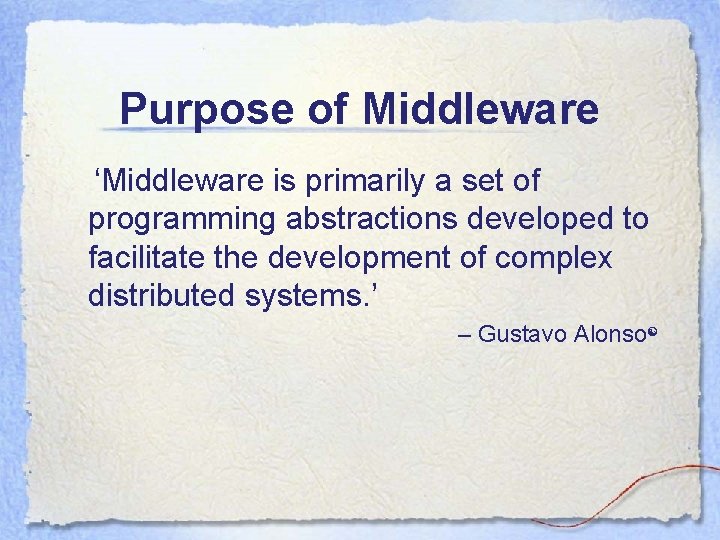 Purpose of Middleware ‘Middleware is primarily a set of programming abstractions developed to facilitate