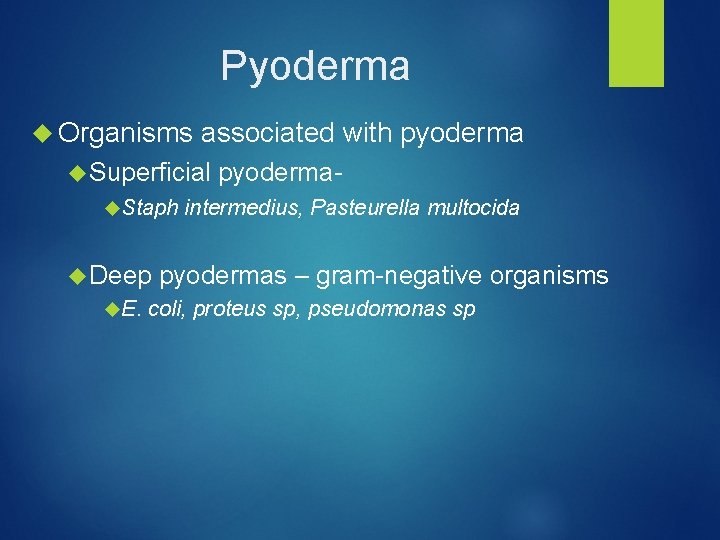 Pyoderma Organisms associated with pyoderma Superficial Staph pyoderma- intermedius, Pasteurella multocida Deep pyodermas –