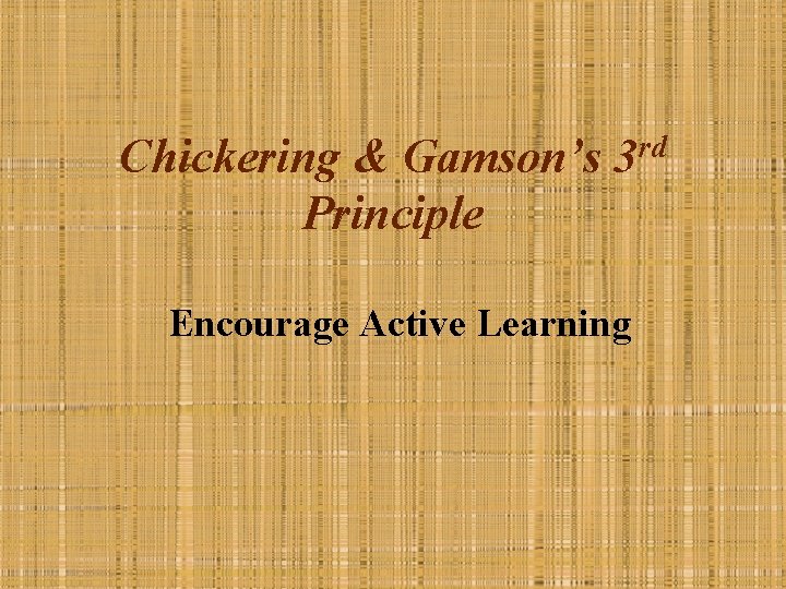 Chickering & Gamson’s 3 rd Principle Encourage Active Learning 