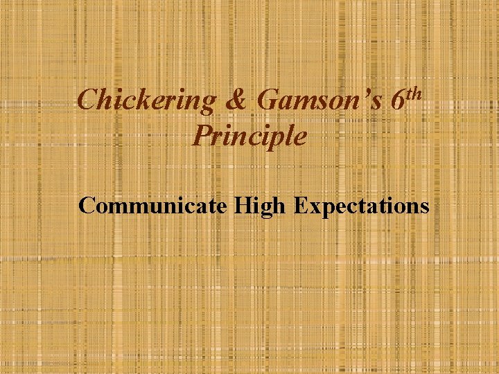 Chickering & Gamson’s 6 th Principle Communicate High Expectations 