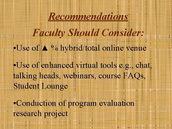 Recommendations Faculty Should Consider: • Use of ▲ % hybrid/total online venue • Use