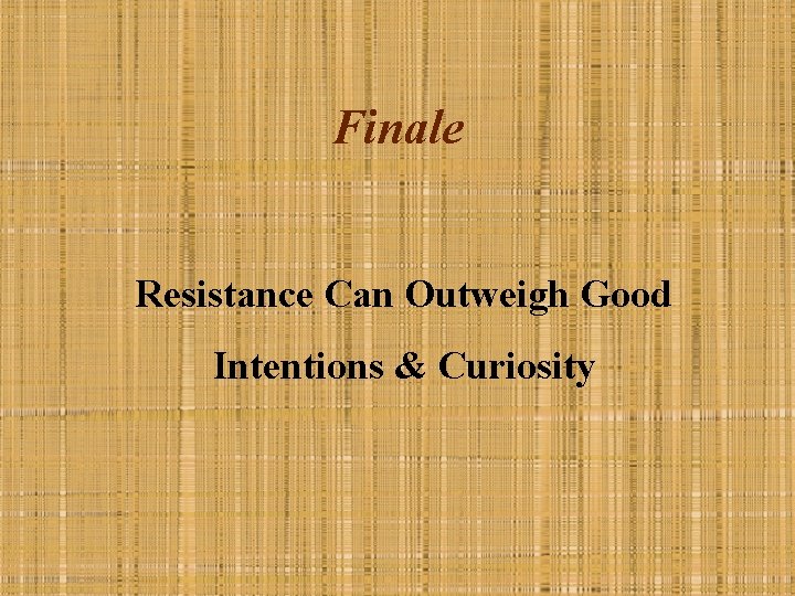 Finale Resistance Can Outweigh Good Intentions & Curiosity 