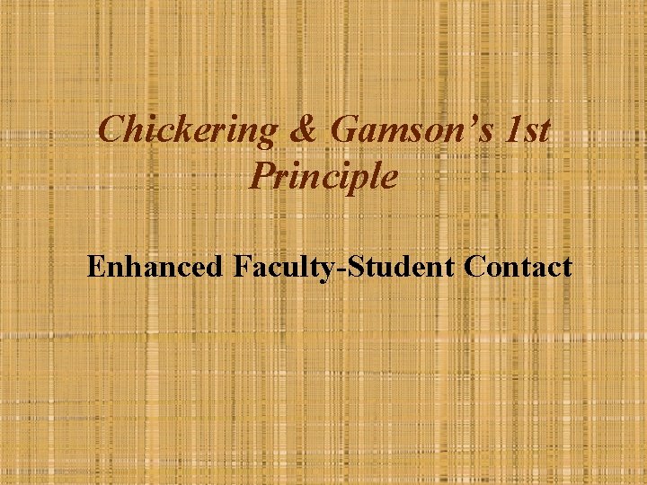 Chickering & Gamson’s 1 st Principle Enhanced Faculty-Student Contact 