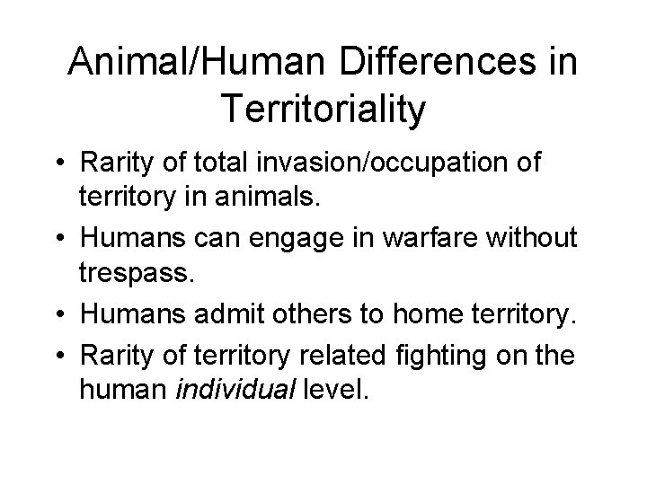 Animal/Human Differences in Territoriality • Rarity of total invasion/occupation of territory in animals. •