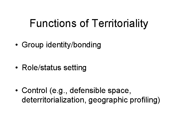 Functions of Territoriality • Group identity/bonding • Role/status setting • Control (e. g. ,