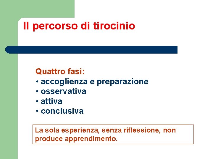 Il percorso di tirocinio Quattro fasi: • accoglienza e preparazione • osservativa • attiva