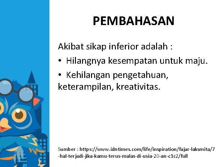 PEMBAHASAN Akibat sikap inferior adalah : • Hilangnya kesempatan untuk maju. • Kehilangan pengetahuan,