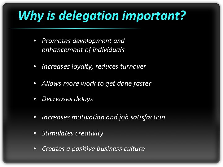 Why is delegation important? • Promotes development and enhancement of individuals • Increases loyalty,