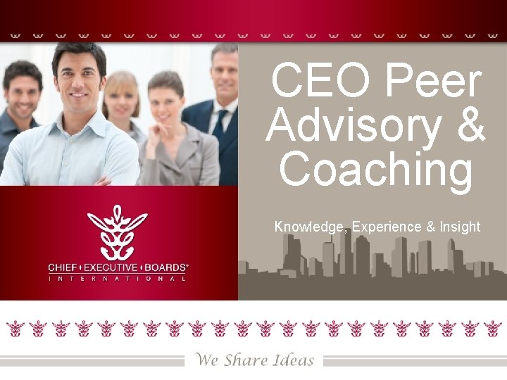CEO Peer Advisory & Coaching Knowledge, Experience & Insight 