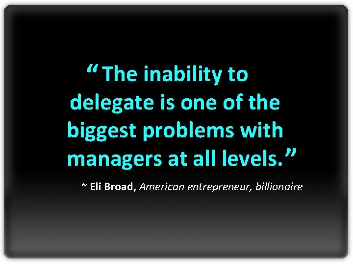 “ The inability to delegate is one of the biggest problems with managers at