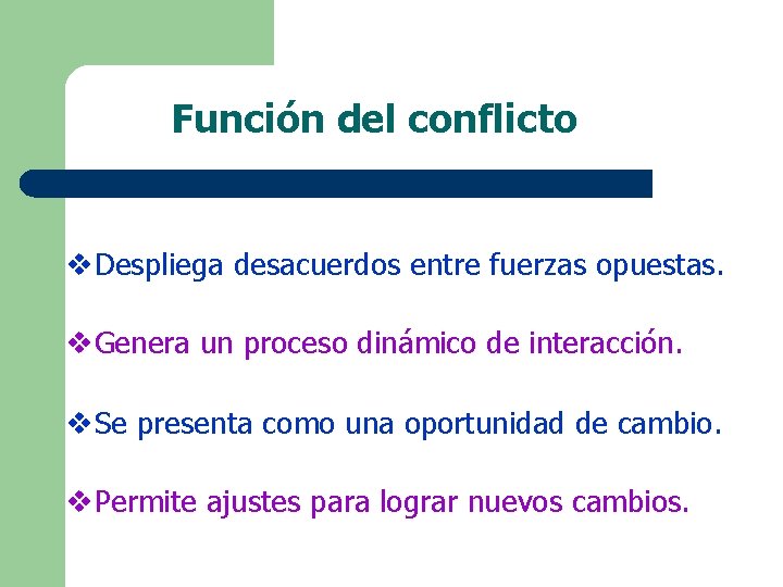 Función del conflicto v. Despliega desacuerdos entre fuerzas opuestas. v. Genera un proceso dinámico