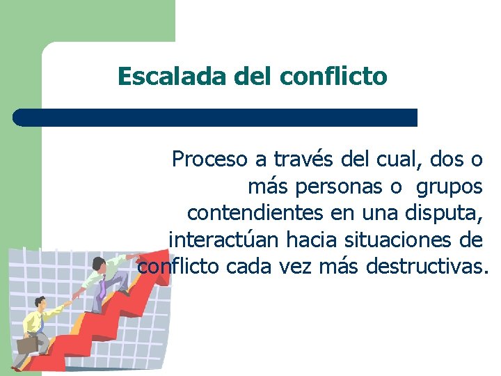 Escalada del conflicto Proceso a través del cual, dos o más personas o grupos