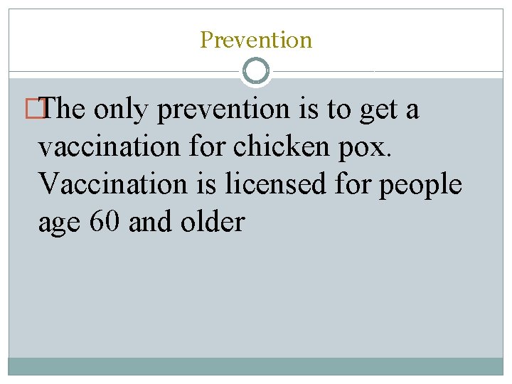 Prevention �The only prevention is to get a vaccination for chicken pox. Vaccination is