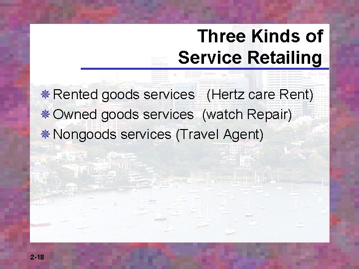 Three Kinds of Service Retailing ¯ Rented goods services (Hertz care Rent) ¯ Owned