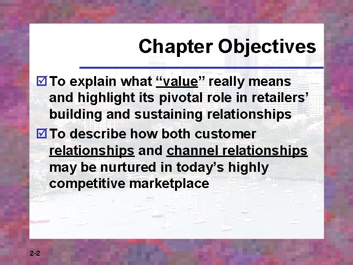 Chapter Objectives þ To explain what “value” really means and highlight its pivotal role