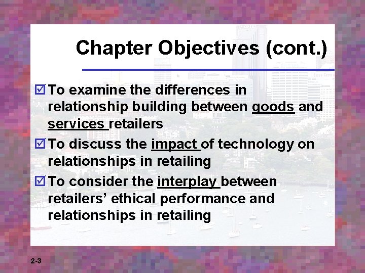 Chapter Objectives (cont. ) þ To examine the differences in relationship building between goods