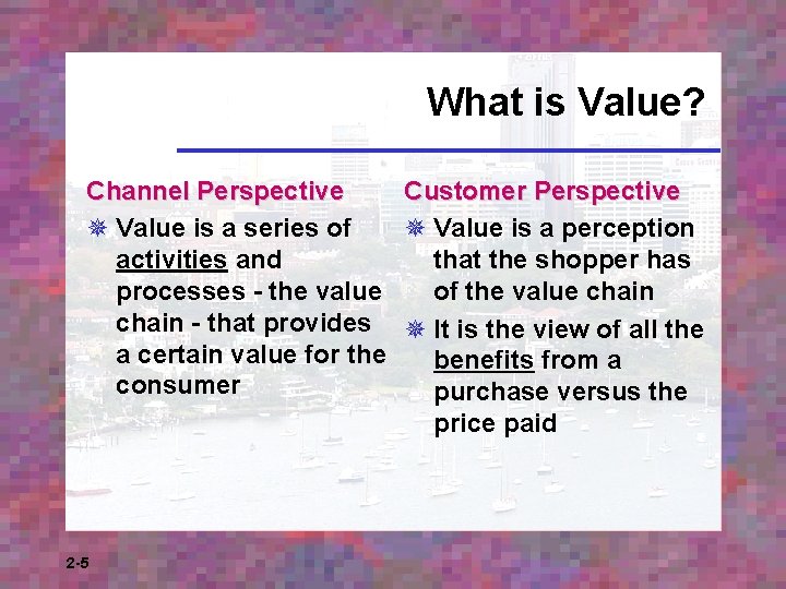 What is Value? Channel Perspective Customer Perspective ¯ Value is a series of ¯