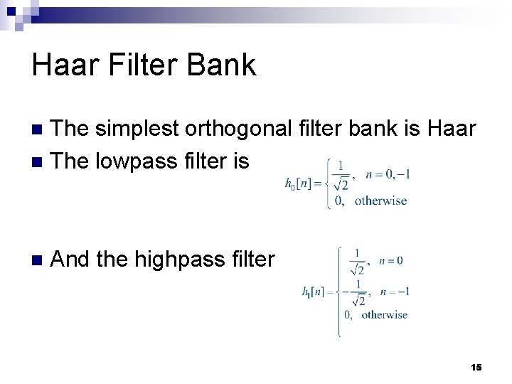 Haar Filter Bank The simplest orthogonal filter bank is Haar n The lowpass filter