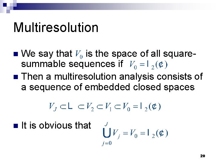 Multiresolution We say that is the space of all squaresummable sequences if n Then