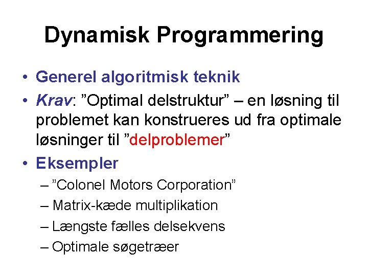 Dynamisk Programmering • Generel algoritmisk teknik • Krav: ”Optimal delstruktur” – en løsning til