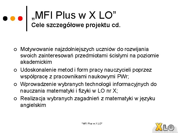 „MFI Plus w X LO” Cele szczegółowe projektu cd. ¢ ¢ Motywowanie najzdolniejszych uczniów