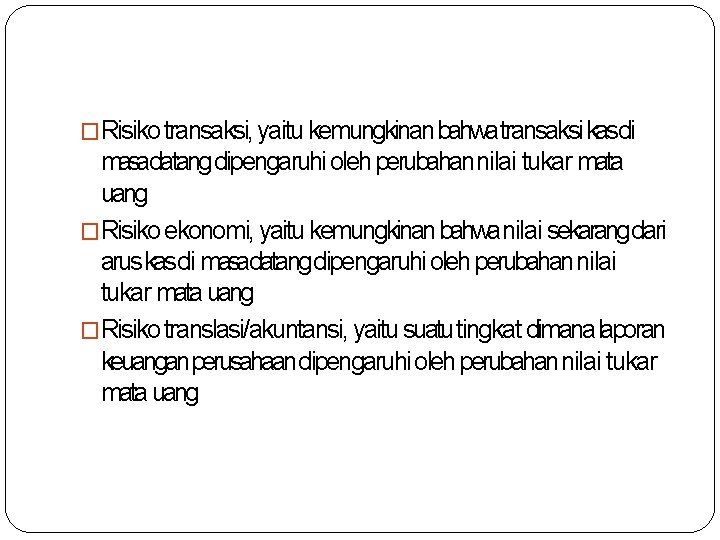 �Risiko transaksi, yaitu kemungkinan bahwatransaksi kasdi masadatang dipengaruhi oleh perubahan nilai tukar mata uang