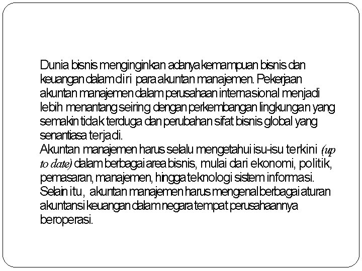 Dunia bisnis menginginkan adanyakemampuanbisnis dan keuangandalam diri para akuntan manajemen. Pekerjaan akuntan manajemen dalam