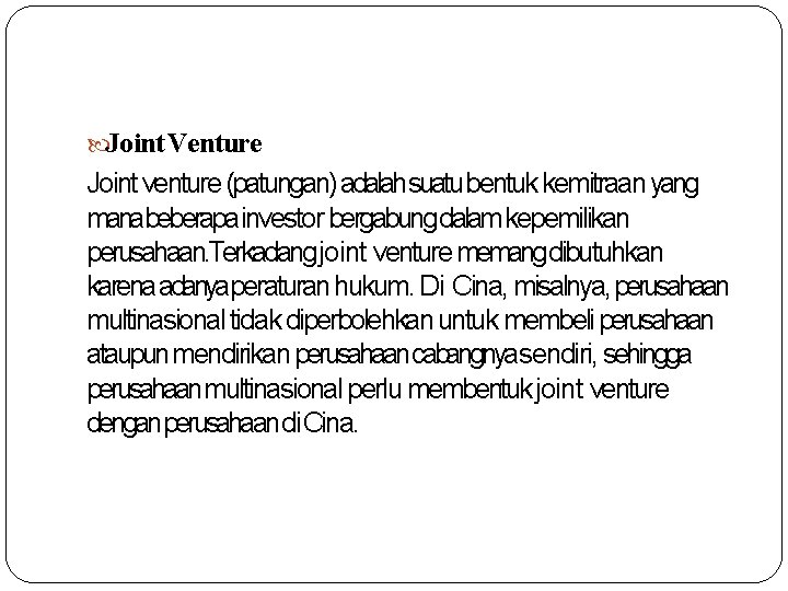  Joint Venture Joint venture (patungan) adalahsuatu bentuk kemitraan yang manabeberapainvestor bergabung dalam kepemilikan