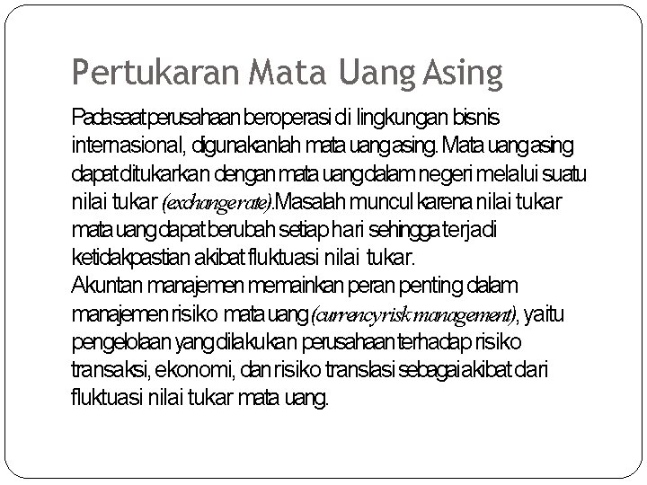 Pertukaran Mata Uang Asing Padasaatperusahaanberoperasi di lingkungan bisnis internasional, digunakanlah mata uangasing. Mata uangasing