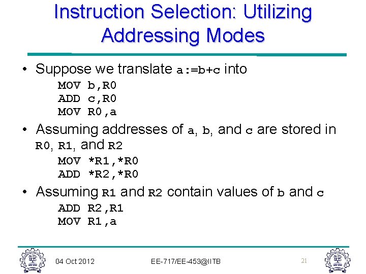 Instruction Selection: Utilizing Addressing Modes • Suppose we translate a: =b+c into MOV b, Instruction Selection: Utilizing Addressing Modes • Suppose we translate a: =b+c into MOV b,