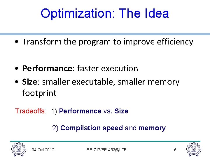 Optimization: The Idea • Transform the program to improve efficiency • Performance: faster execution Optimization: The Idea • Transform the program to improve efficiency • Performance: faster execution