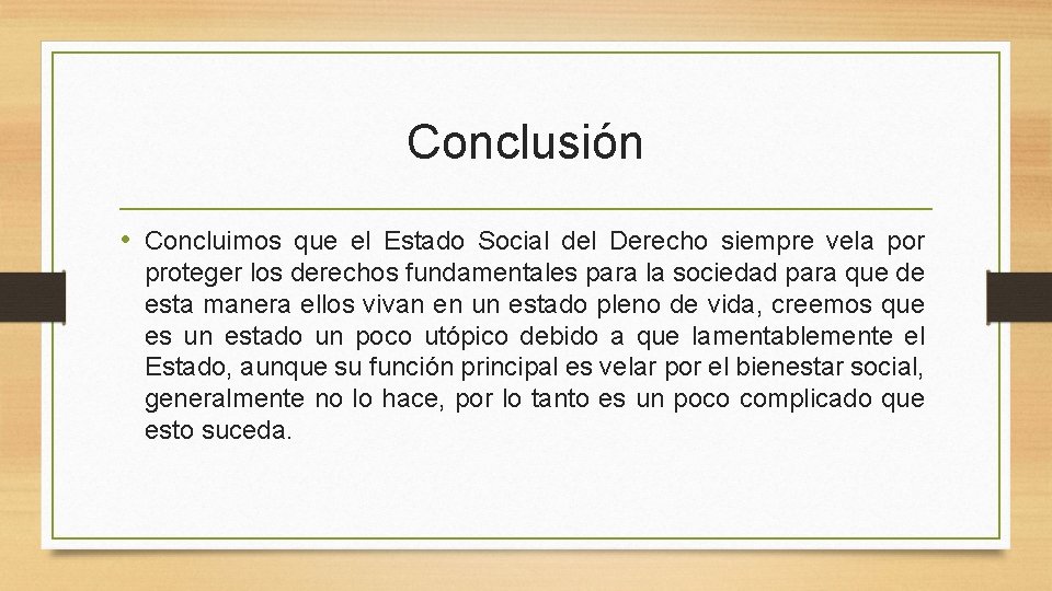 Conclusión • Concluimos que el Estado Social del Derecho siempre vela por proteger los