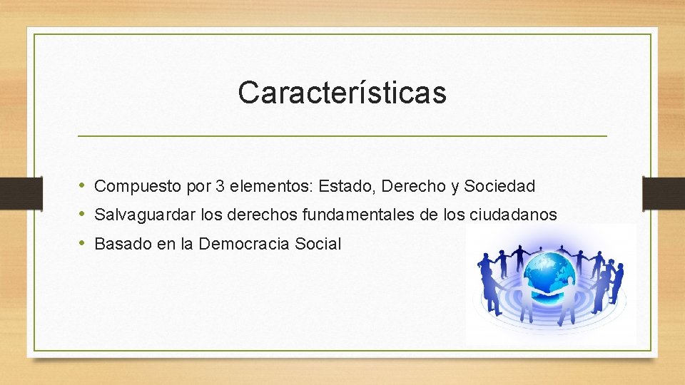 Características • Compuesto por 3 elementos: Estado, Derecho y Sociedad • Salvaguardar los derechos