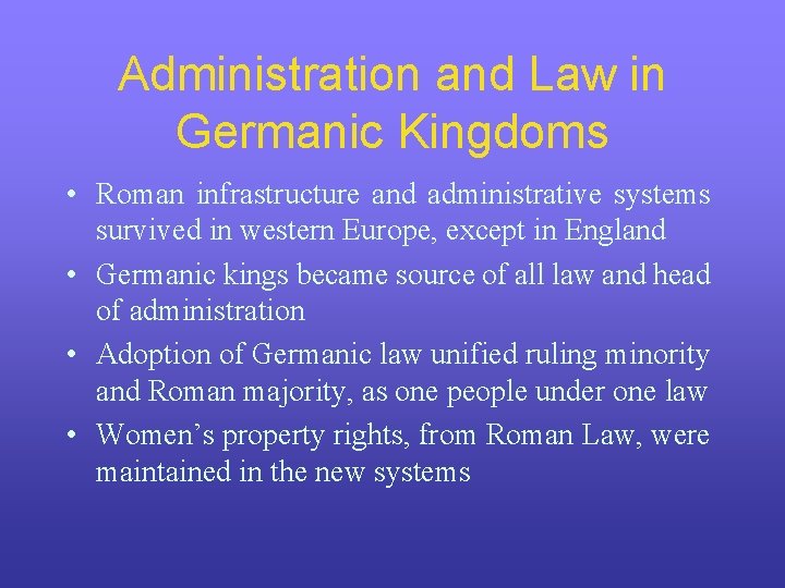 Administration and Law in Germanic Kingdoms • Roman infrastructure and administrative systems survived in