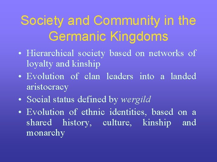 Society and Community in the Germanic Kingdoms • Hierarchical society based on networks of