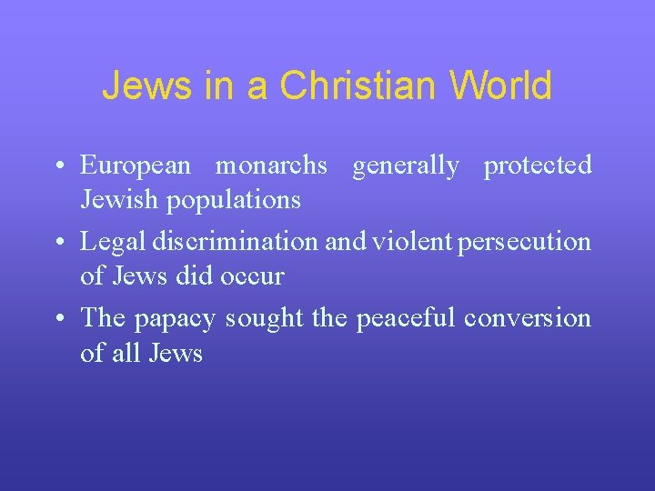 Jews in a Christian World • European monarchs generally protected Jewish populations • Legal