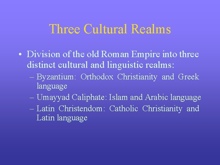 Three Cultural Realms • Division of the old Roman Empire into three distinct cultural