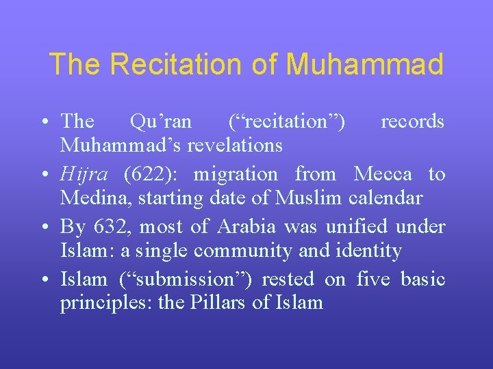 The Recitation of Muhammad • The Qu’ran (“recitation”) records Muhammad’s revelations • Hijra (622):