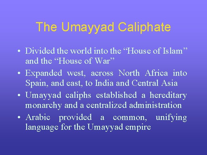 The Umayyad Caliphate • Divided the world into the “House of Islam” and the