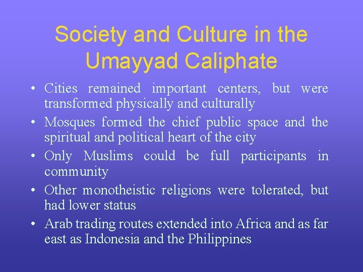 Society and Culture in the Umayyad Caliphate • Cities remained important centers, but were