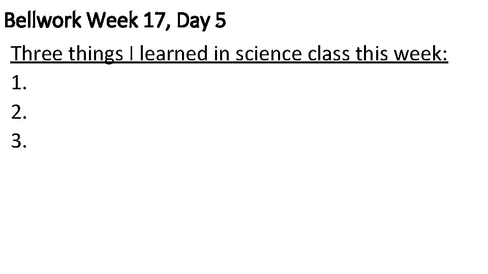 Bellwork Week 17, Day 5 Three things I learned in science class this week: