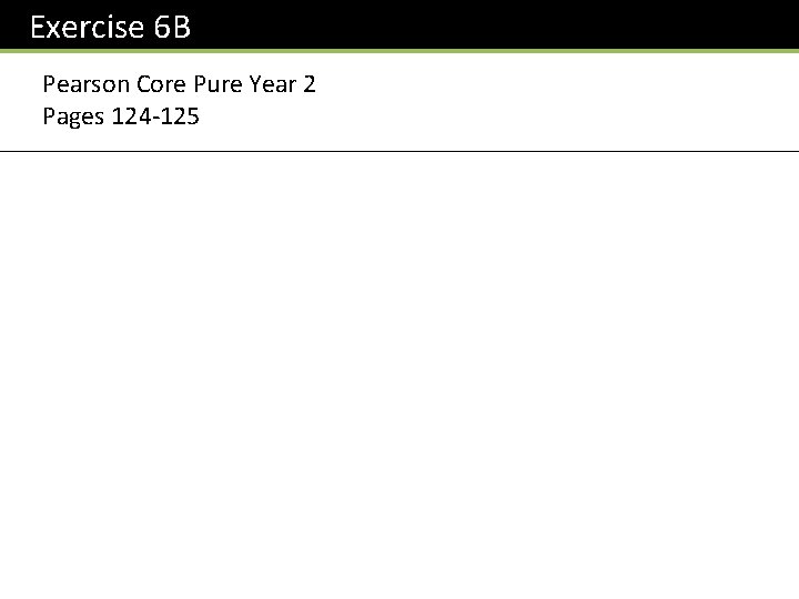 Exercise 6 B Pearson Core Pure Year 2 Pages 124 -125 