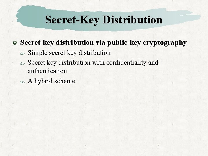 Secret-Key Distribution Secret-key distribution via public-key cryptography Simple secret key distribution Secret key distribution
