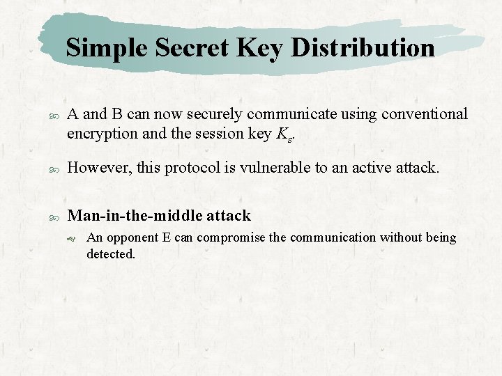 Simple Secret Key Distribution A and B can now securely communicate using conventional encryption
