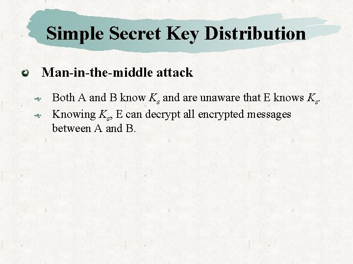 Simple Secret Key Distribution Man-in-the-middle attack Both A and B know Ks and are