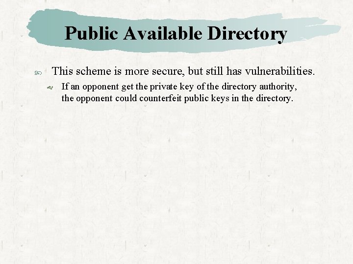 Public Available Directory This scheme is more secure, but still has vulnerabilities. If an