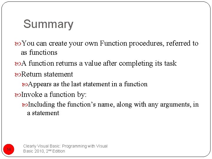 Summary You can create your own Function procedures, referred to as functions A function